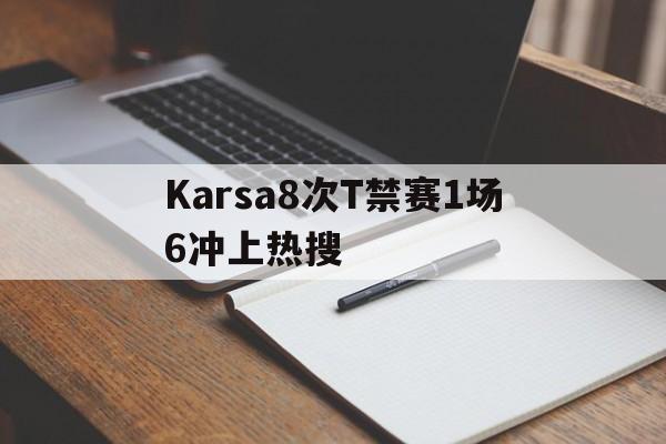 关于Karsa8次T禁赛1场6冲上热搜的信息|NG体育APP